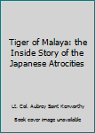 Hardcover Tiger of Malaya: the Inside Story of the Japanese Atrocities Book