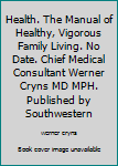 Hardcover Health. The Manual of Healthy, Vigorous Family Living. No Date. Chief Medical Consultant Werner Cryns MD MPH. Published by Southwestern Book