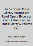 Hardcover The Scribner Music Library Volume Iv: Rand Opera Excerpts Piano (The Scribner Music Library, Volume IV) Book