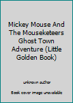 Unknown Binding Mickey Mouse And The Mouseketeers Ghost Town Adventure (Little Golden Book) Book