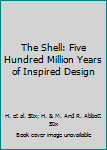 Hardcover The Shell: Five Hundred Million Years of Inspired Design Book