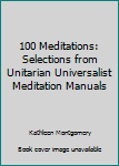 Hardcover 100 Meditations: Selections from Unitarian Universalist Meditation Manuals Book