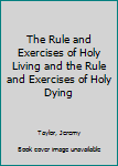 Paperback The Rule and Exercises of Holy Living and the Rule and Exercises of Holy Dying Book