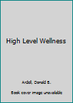 High Level Wellness: An Alternative to Doctors, Drugs and Disease