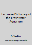 Hardcover Larousse Dictionary of the Freshwater Aquarium Book