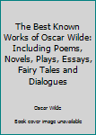 THE BEST KNOWN WORKS OF OSCAR WILDE - INCLUDING POEMS, NOVELS, PLAYS, FAIRY TALES