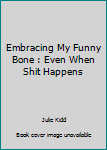 Embracing My Funny Bone : Even When Shit Happens
