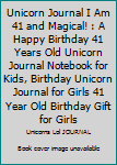 Unicorn Journal I Am 41 and Magical! : A Happy Birthday 41 Years Old Unicorn Journal Notebook for Kids, Birthday Unicorn Journal for Girls 41 Year Old Birthday Gift for Girls