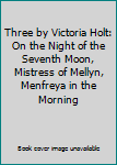 Three by Victoria Holt: On the Night of the Seventh Moon, Mistress of Mellyn, Menfreya in the Morning
