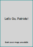 Library Binding Let's Go, Patriots! Book