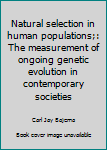 Hardcover Natural selection in human populations;: The measurement of ongoing genetic evolution in contemporary societies Book