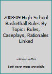 Unknown Binding 2008-09 High School Basketball Rules By Topic: Rules, Caseplays, Rationales Linked Book