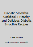 Paperback Diabetic Smoothie Cookbook : Healthy and Delicious Diabetic Smoothie Recipes Book