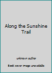 Unknown Binding Along the Sunshine Trail Book