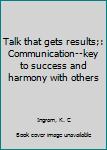 Hardcover Talk that gets results;: Communication--key to success and harmony with others Book