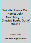 Hardcover Swindle: How a Man Named John Grambling, Jr., Cheated Banks Out of Millions Book