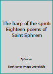 Unknown Binding The harp of the spirit: Eighteen poems of Saint Ephrem Book