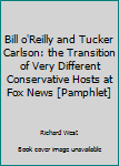 Paperback Bill o'Reilly and Tucker Carlson: the Transition of Very Different Conservative Hosts at Fox News [Pamphlet] Book