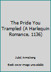 Mass Market Paperback The Pride You Trampled (A Harlequin Romance, 1136) Book