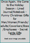 Once Again, We Come to the Holiday Season : Lined Journal/Notebook - Funny Christmas Gifts for Men/Women/Friends/adults/Coworkers/Boss/Employees - Secret Santa Gifts