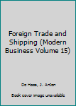 Foreign Trade and Shipping (Modern Business Volume 15)