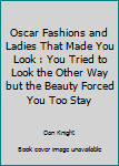 Paperback Oscar Fashions and Ladies That Made You Look : You Tried to Look the Other Way but the Beauty Forced You Too Stay Book