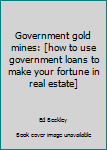 Paperback Government gold mines: [how to use government loans to make your fortune in real estate] Book