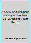 A Social and Religious History of the Jews Vol. 2 Ancient Times Part II