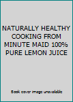 Unknown Binding NATURALLY HEALTHY COOKING FROM MINUTE MAID 100% PURE LEMON JUICE Book