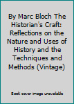 By Marc Bloch The Historian's Craft: Reflections on the Nature and Uses of History and the Techniques and Methods (Vintage)