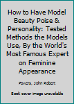Hardcover How to Have Model Beauty Poise & Personality: Tested Methods the Models Use, By the World's Most Famous Expert on Feminine Appearance Book