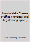Paperback How to Make Cheese Muffins (Voyages level 4: gathering speed) Book