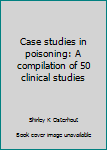 Paperback Case studies in poisoning: A compilation of 50 clinical studies Book