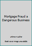 Unknown Binding Mortgage Fraud a Dangerous Business Book
