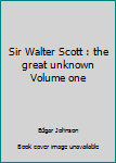 Hardcover Sir Walter Scott : the great unknown Volume one Book