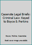 Paperback Casenote Legal Briefs: Criminal Law: Keyed to Boyce & Perkins Book