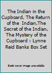 The Indian in the Cupboard, The Return of the  Indian,The Secret of the Indian, The Mystery of the Cupboard : Lynne Reid Banks Box Set