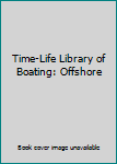 Unknown Binding Time-Life Library of Boating: Offshore Book