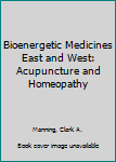 Hardcover Bioenergetic Medicines East and West: Acupuncture and Homeopathy Book