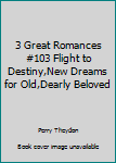 Unknown Binding 3 Great Romances #103 Flight to Destiny,New Dreams for Old,Dearly Beloved Book