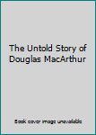 Hardcover The Untold Story of Douglas MacArthur Book