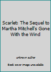 Unknown Binding Scarlet: The Sequel to Martha Mitchell's Gone With the Wind Book