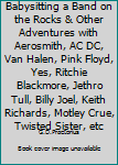 Babysitting a Band on the Rocks & Other Adventures with Aerosmith, AC DC, Van Halen, Pink Floyd, Yes, Ritchie Blackmore, Jethro Tull, Billy Joel, Keith Richards, Motley Crue, Twisted Sister, etc