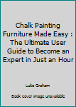 Paperback Chalk Painting Furniture Made Easy : The Ultimate User Guide to Become an Expert in Just an Hour Book