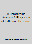 Hardcover A Remarkable Woman: A Biography of Katherine Hepburn Book