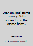 Hardcover Uranium and atomic power;: With appendix on the atomic bomb, Book