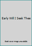 Hardcover Early Will I Seek Thee Book