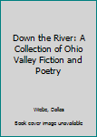 Paperback Down the River: A Collection of Ohio Valley Fiction and Poetry Book