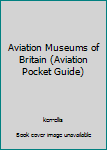 Paperback Aviation Museums of Britain (Aviation Pocket Guide) Book