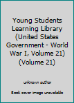 Young Students Learning Library (United States Government - World War I, Volume 21)